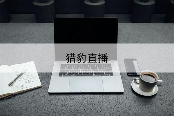 猎豹直播_猎豹直播直播_猎豹直播免费在线观看