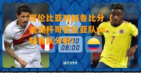 哥伦比亚vs秘鲁比分预测_哥伦比亚vs秘鲁比分预测直播_哥伦比亚vs秘鲁比分预测免费在线观看