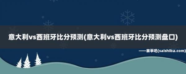 意大利vs西班牙盘口分析_意大利vs西班牙盘口分析直播_意大利vs西班牙盘口分析免费在线观看