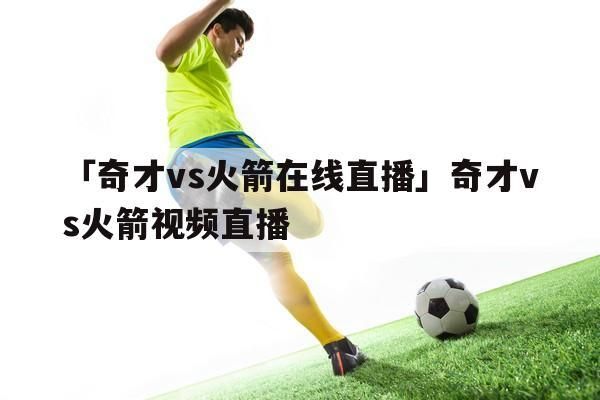 火箭直播视频在线直播_火箭直播视频在线直播直播_火箭直播视频在线直播免费在线观看