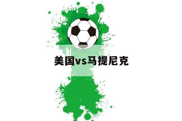 美国vs马提尼克_美国vs马提尼克直播_美国vs马提尼克录像回放