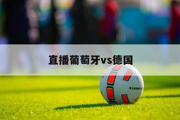 葡萄牙_德国_葡萄牙直播_德国免费在线观看